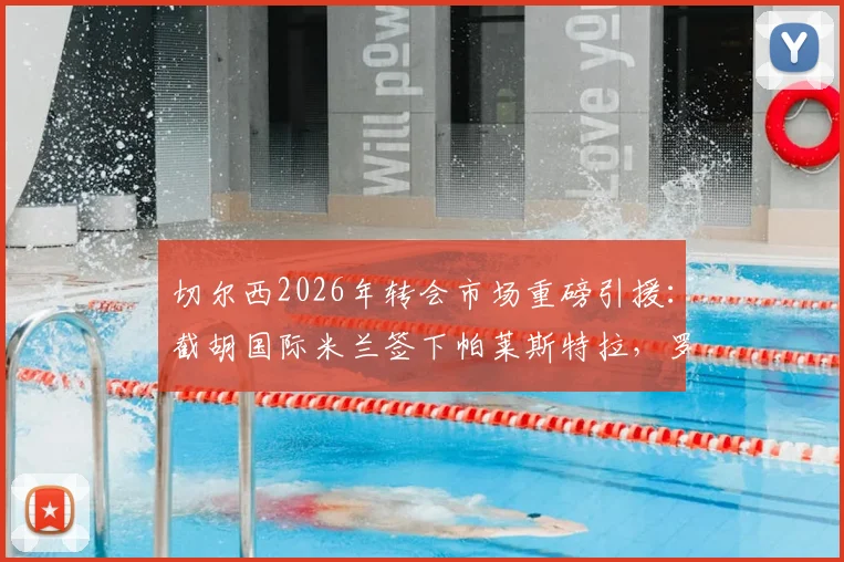 切尔西2026年转会市场重磅引援：截胡国际米兰签下帕莱斯特拉，罗马诺确认交易敲定24小时内官宣