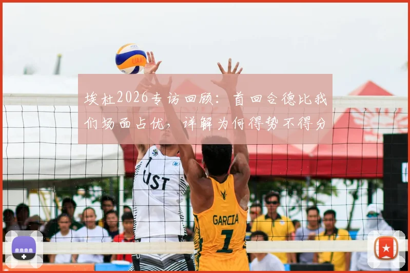 埃杜2026专访回顾：首回合德比我们场面占优，详解为何得势不得分与临门一脚症结