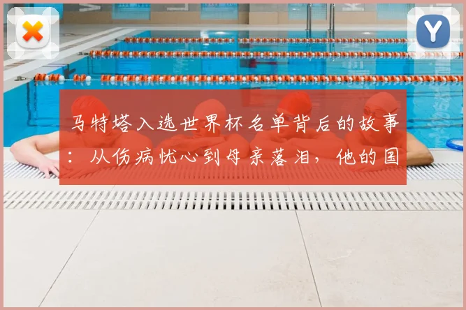 马特塔入选世界杯名单背后的故事：从伤病忧心到母亲落泪，他的国家队历程充满起伏